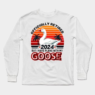 OFFICIALLY RETIRED BUT I HAVE PLANS WITH MY GOOSE. GOOSE LOVERS Long Sleeve T-Shirt